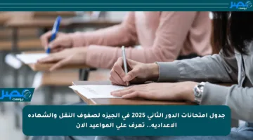 جدول امتحانات الدور الثاني 2025 في الجيزة لصفوف النقل والشهادة الإعدادية.. تعرف على المواعيد الآن